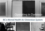 Operating in Darkness: BC’s Mental Health Act Detention System